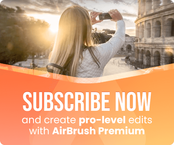Subscribe now and create pro-level edits with AirBrush Premium.